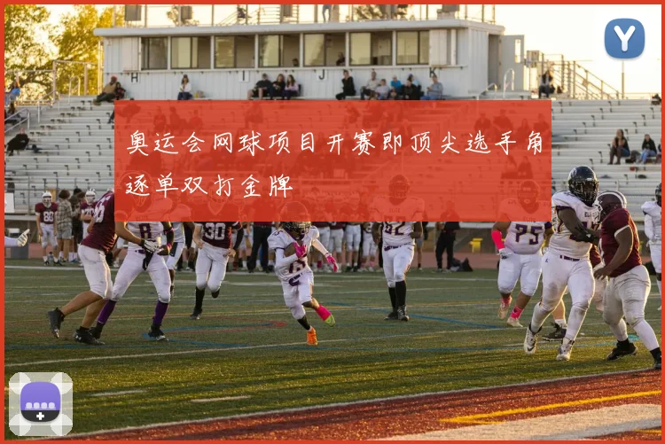 奥运会网球项目开赛即顶尖选手角逐单双打金牌