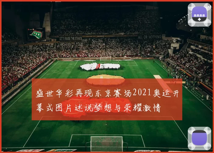 盛世华彩再现东京赛场2021奥运开幕式图片述说梦想与荣耀激情