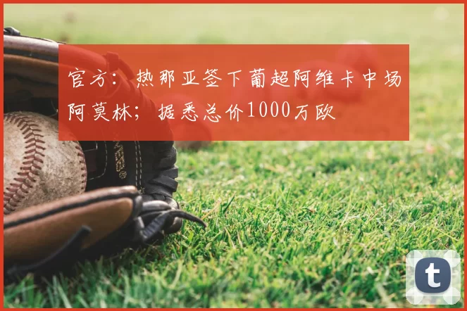 官方:热那亚签下葡超阿维卡中场阿莫林;据悉总价1000万欧