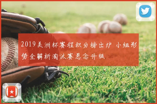 2019美洲杯赛程积分榜出炉 小组形势全解析淘汰赛悬念升级