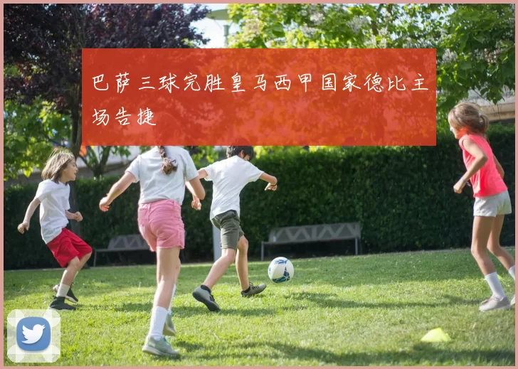 巴萨三球完胜皇马西甲国家德比主场告捷