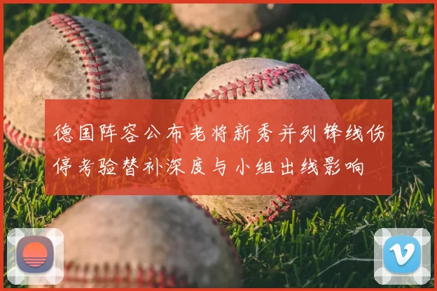 德国阵容公布老将新秀并列锋线伤停考验替补深度与小组出线影响