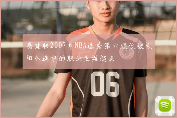 易建联2007年NBA选秀第六顺位被太阳队选中的职业生涯起点