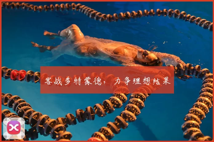 客战多特蒙德，力争理想结果