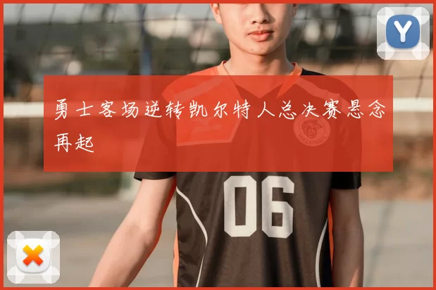 勇士客场逆转凯尔特人总决赛悬念再起