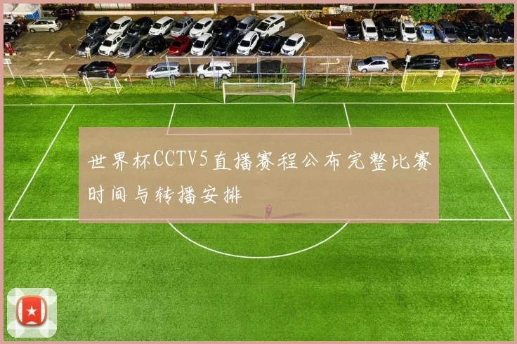 世界杯CCTV5直播赛程公布完整比赛时间与转播安排